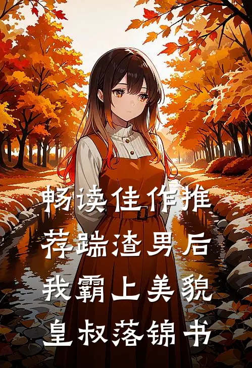 畅读佳作推荐踹渣男后我霸上美貌皇叔落锦书