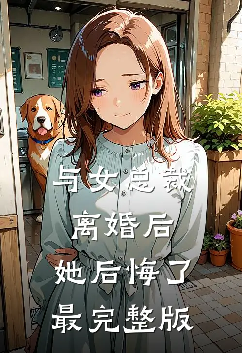 与女总裁离婚后，她后悔了最完整版