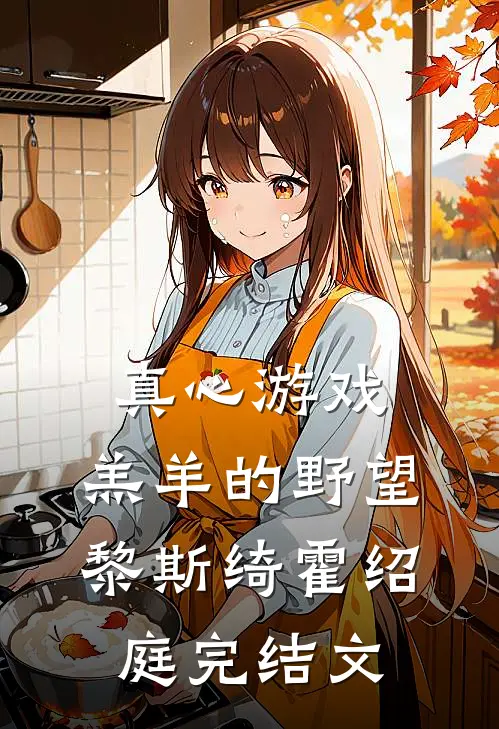 真心游戏：羔羊的野望黎斯绮霍绍庭完结文