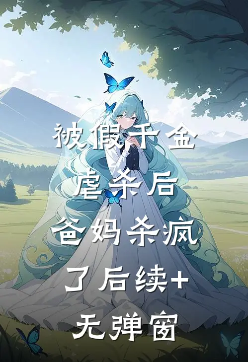 被假千金虐杀后，爸妈杀疯了后续+无弹窗