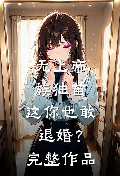 无上帝族独苗，这你也敢退婚？完整作品