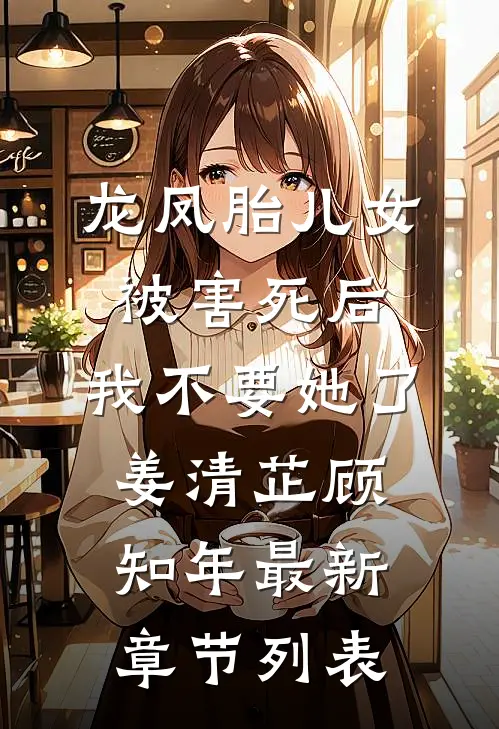 龙凤胎儿女被害死后，我不要她了姜清芷顾知年最新章节列表