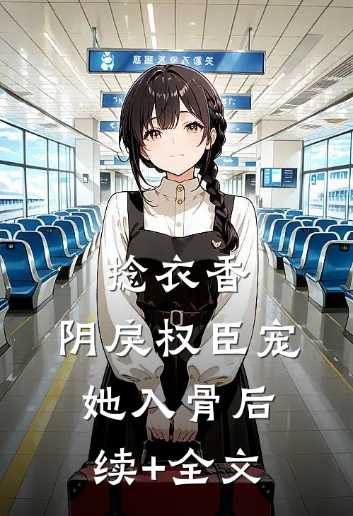 捻衣香：阴戾权臣宠她入骨后续+全文