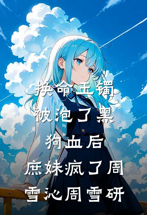 换命玉镯被泡了黑狗血后，庶妹疯了周雪沁周雪研