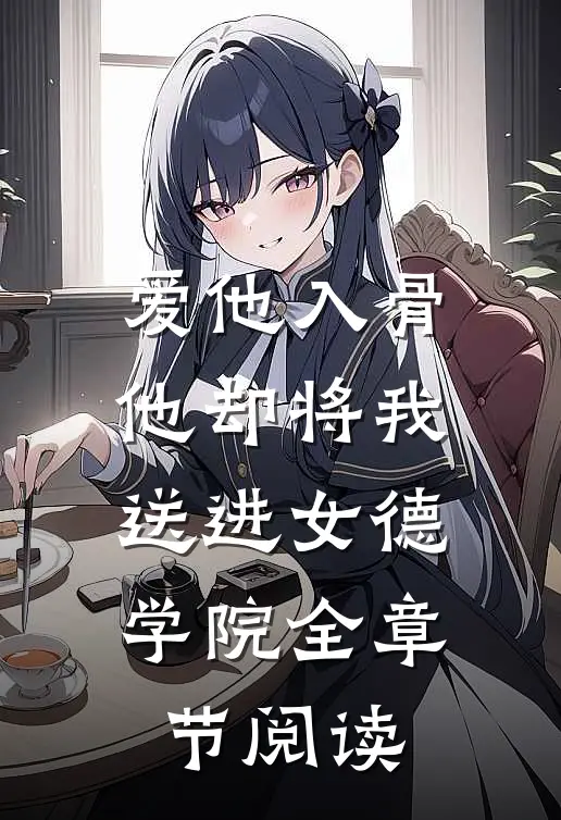 爱他入骨,他却将我送进女德学院全章节阅读