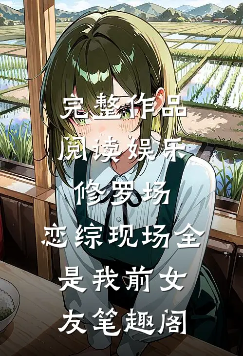 完整作品阅读娱乐修罗场:恋综现场全是我前女友笔趣阁