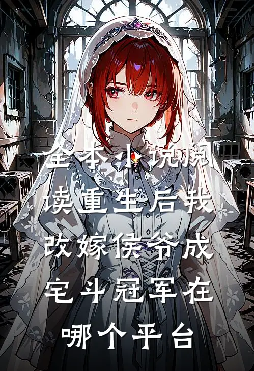 全本小说阅读重生后我改嫁侯爷成宅斗冠军在哪个平台