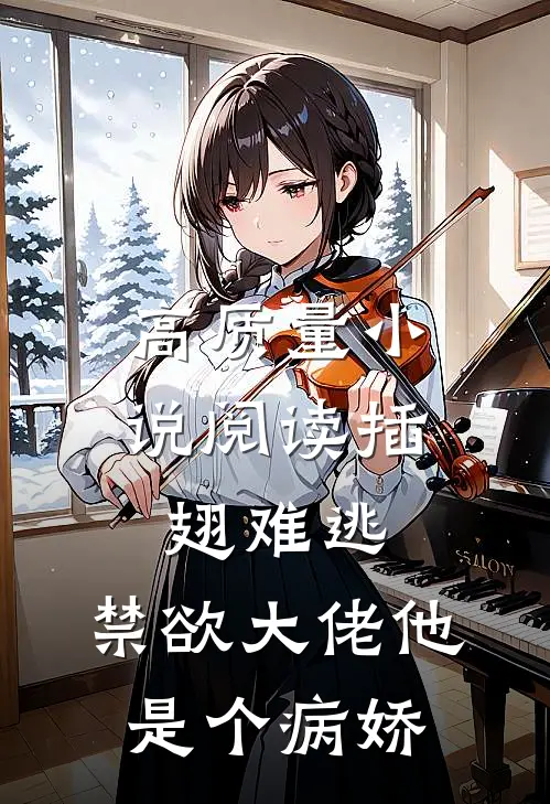 高质量小说阅读插翅难逃：禁欲大佬他是个病娇