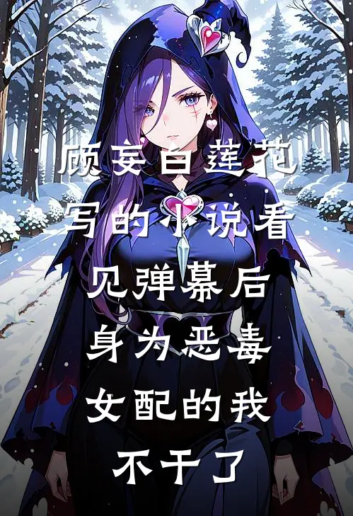 顾妄白莲花写的小说看见弹幕后，身为恶毒女配的我不干了