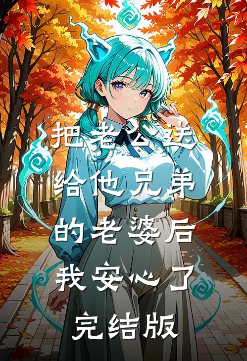 把老公送给他兄弟的老婆后，我安心了完结版