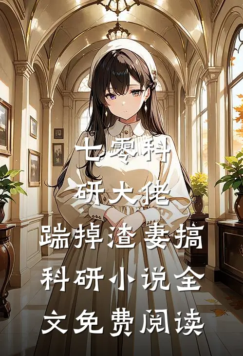 七零科研大佬，踹掉渣妻搞科研小说全文免费阅读