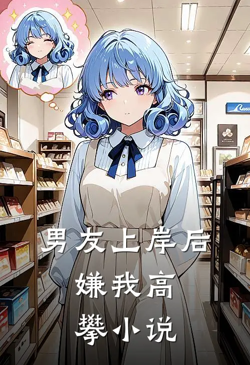 男友上岸后，嫌我高攀小说