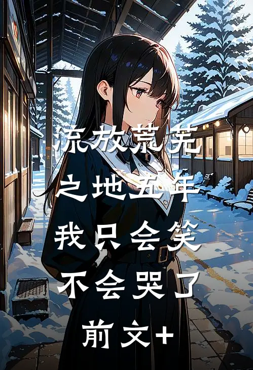 流放荒芜之地五年，我只会笑不会哭了前文+