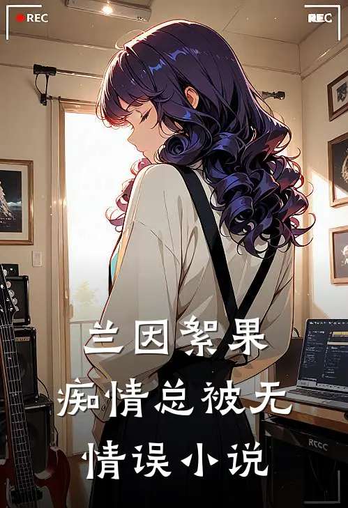 兰因絮果，痴情总被无情误小说
