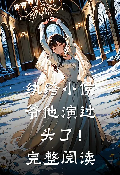 纨绔小侯爷他演过头了！完整阅读