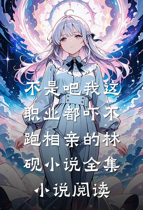 不是吧我这职业都吓不跑相亲的林砚小说全集小说阅读