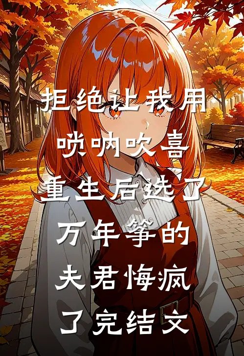 拒绝让我用唢呐吹喜，重生后选了万年筝的夫君悔疯了完结文