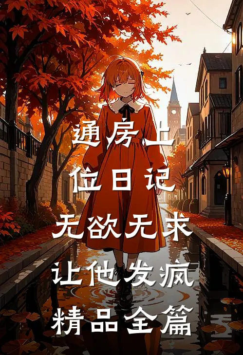 通房上位日记：无欲无求让他发疯精品全篇