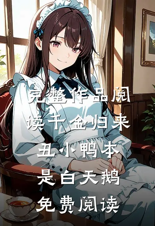完整作品阅读千金归来:丑小鸭本是白天鹅免费阅读