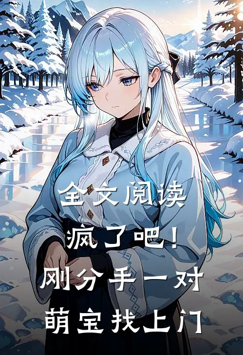全文阅读疯了吧！刚分手，一对萌宝找上门