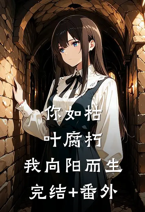 你如枯叶腐朽，我向阳而生完结+番外