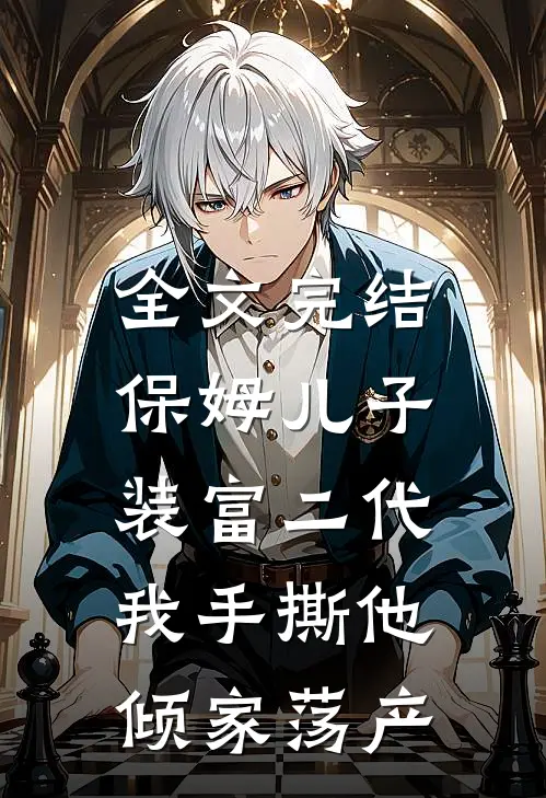 全文完结保姆儿子装富二代，我手撕他倾家荡产