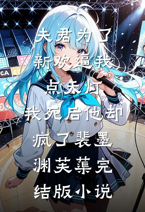 夫君为了新欢逼我点天灯，我死后他却疯了裴墨渊芙蕖完结版小说