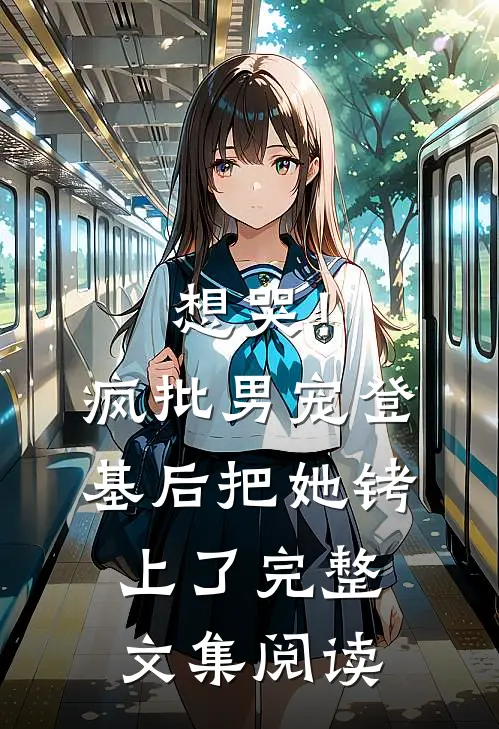 想哭！疯批男宠登基后把她铐上了完整文集阅读