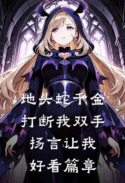 地头蛇千金打断我双手，扬言让我好看篇章