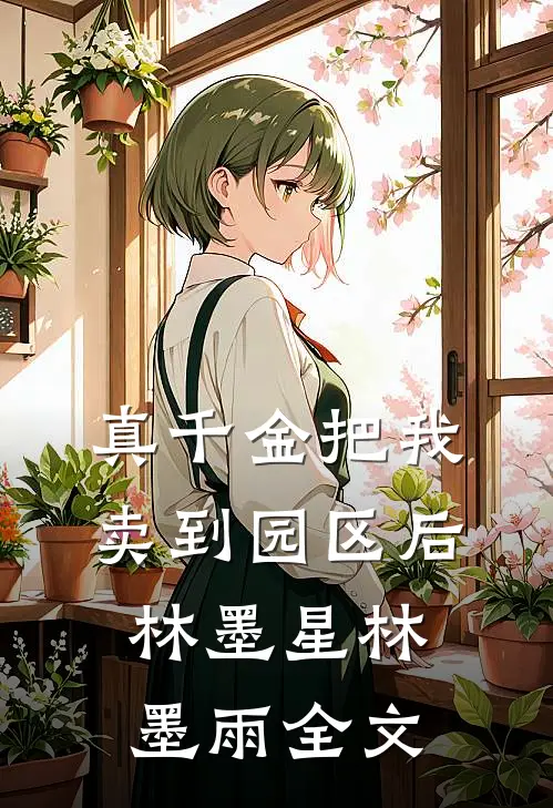 真千金把我卖到园区后林墨星林墨雨全文