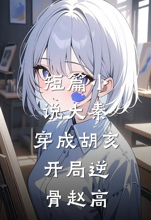 短篇小说大秦：穿成胡亥，开局逆骨赵高