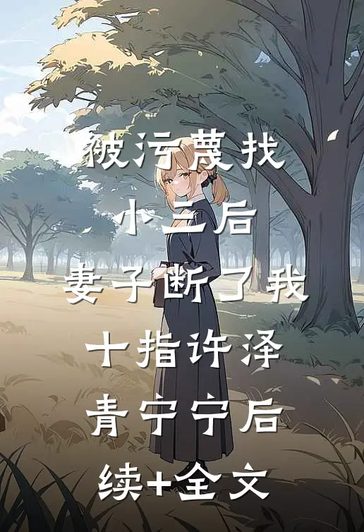 被污蔑找小三后，妻子断了我十指许泽青宁宁后续+全文