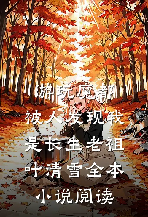 游玩魔都:被人发现我是长生老祖 叶清雪全本小说阅读