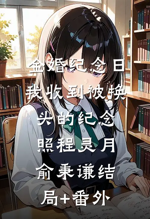 金婚纪念日，我收到被换头的纪念照程灵月俞秉谦结局+番外