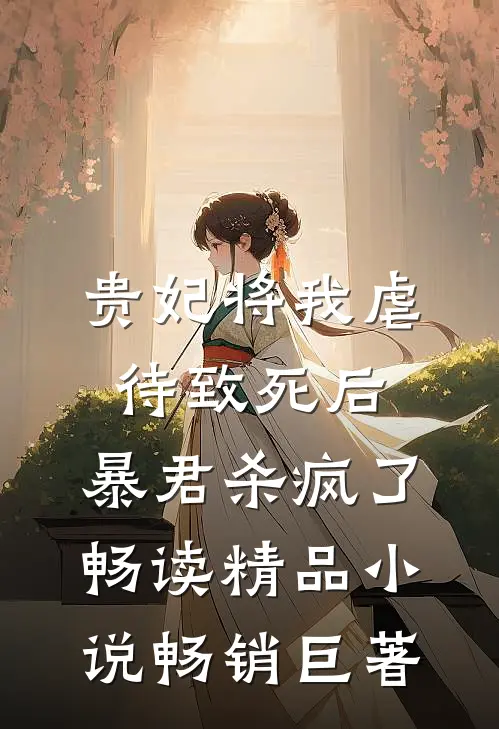 贵妃将我虐待致死后，暴君杀疯了畅读精品小说畅销巨著