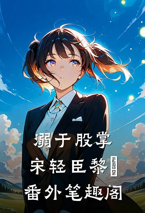 溺于股掌：宋轻臣黎嫚番外笔趣阁