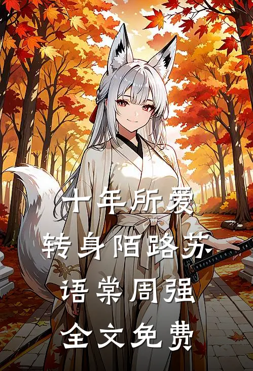 十年所爱，转身陌路苏语棠周强全文免费