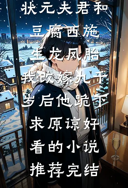 状元夫君和豆腐西施生龙凤胎，我改嫁九千岁后他跪下求原谅好看的小说推荐完结