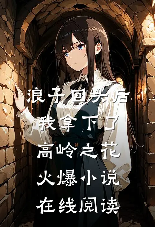浪子回头后，我拿下了高岭之花火爆小说在线阅读
