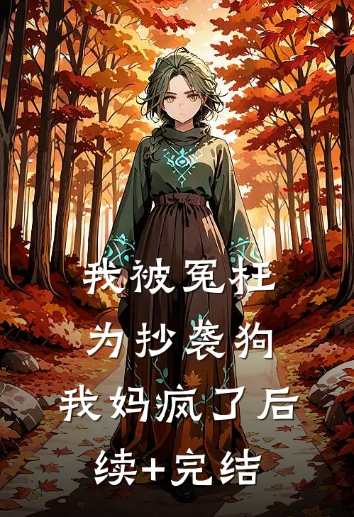我被冤枉为抄袭狗，我妈疯了后续+完结