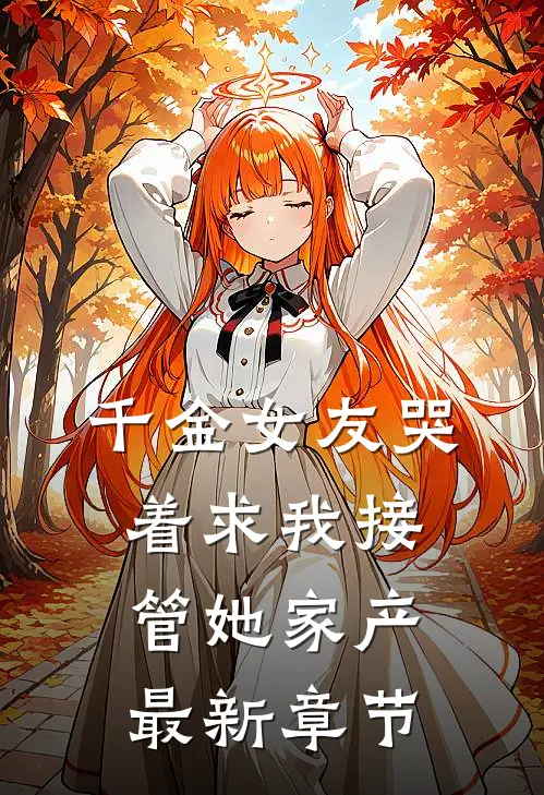 千金女友哭着求我接管她家产最新章节