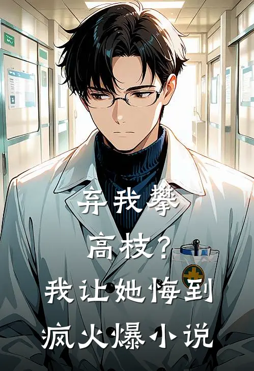 弃我攀高枝？我让她悔到疯火爆小说
