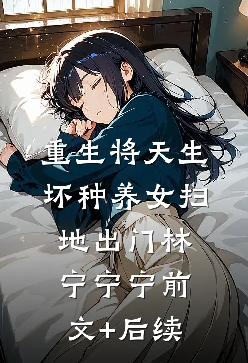 重生将天生坏种养女扫地出门林宁宁宁前文+后续