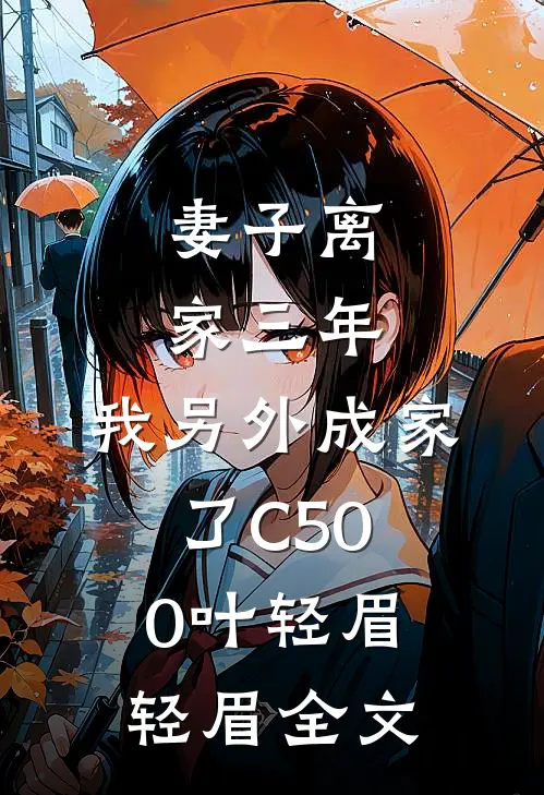 妻子离家三年，我另外成家了C500叶轻眉轻眉全文