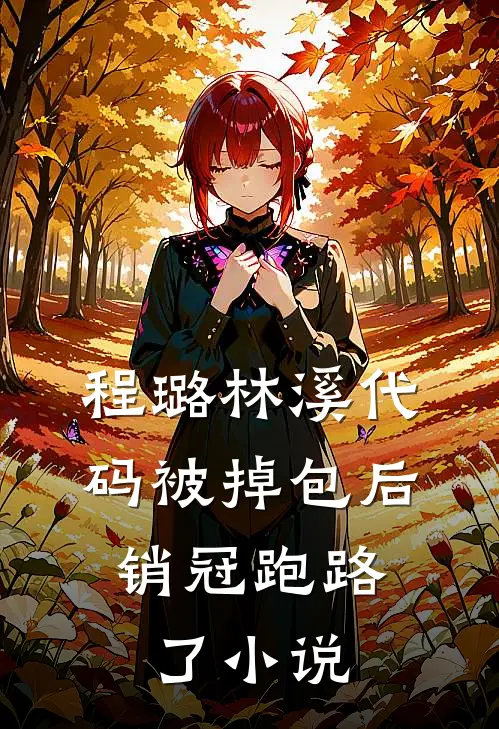 程璐林溪代码被掉包后，销冠跑路了小说
