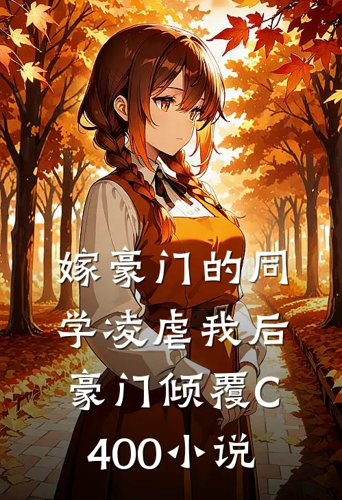 嫁豪门的同学凌虐我后，豪门倾覆C400小说