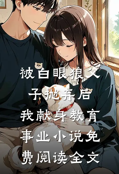 被白眼狼父子抛弃后，我献身教育事业小说免费阅读全文