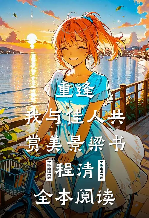 《重逢:我与佳人共赏美景》梁书媞程清玙全本阅读