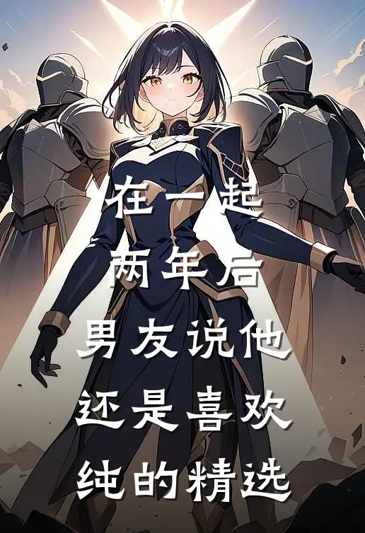 在一起两年后，男友说他还是喜欢纯的精选