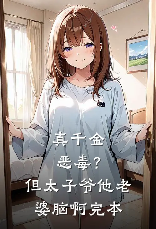 真千金恶毒？但太子爷他老婆脑啊完本